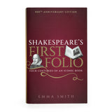 Shakespeare’s First Folio: Four Centuries of an Iconic Book by Emma Smith