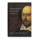 Shakespeare's Borrowed Feathers: How Early Modern Playwrights Shaped the World's Greatest Writer by Darren Freebury-Jones (signed by the author)