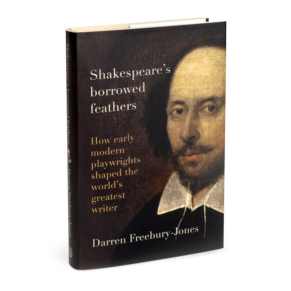 Shakespeare's Borrowed Feathers: How Early Modern Playwrights Shaped the World's Greatest Writer by Darren Freebury-Jones (signed by the author)