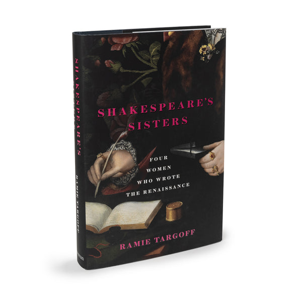 Shakespeare’s Sisters: Four Women Who Wrote The Renaissance by Ramie Targoff (signed by the author)