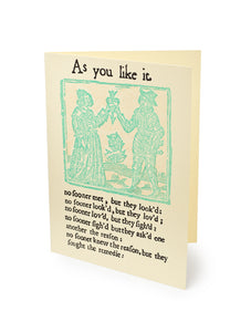 This stunning First Folio greetings card features Rosalind’s quote from William Shakespeare’s play As You Like it:  ‘no sooner met, but they looked No sooner looked but they loved No sooner loved but they sighed No sooner sighed but they asked one another the reason: No sooner knew the reason, but they sought the remedy:’