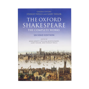 The Oxford Shakespeare Complete Works edited by Stanley Wells, Gary Taylor, John Jowett, William Montgomery